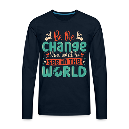 Be The Change You Want To See In The World Men's Premium Long Sleeve T-Shirt - deep navy