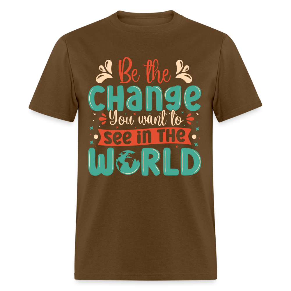 Be The Change You Want To See In The World T-Shirt - brown