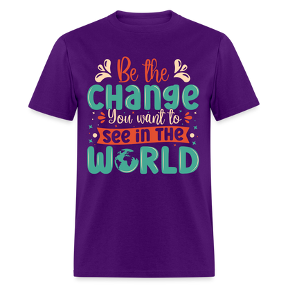 Be The Change You Want To See In The World T-Shirt - purple