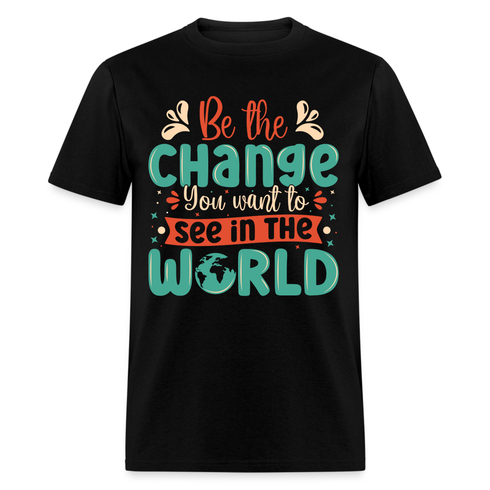 Be The Change You Want To See In The World T-Shirt - black