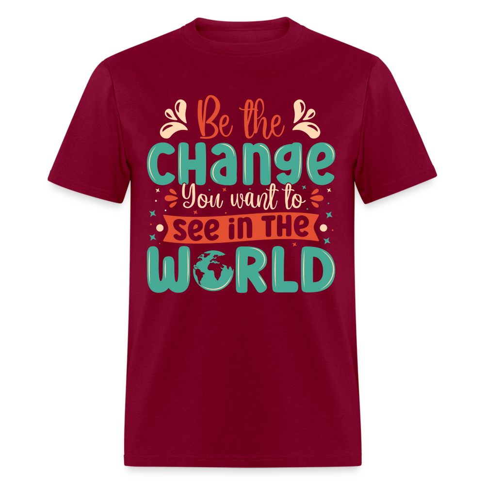 Be The Change You Want To See In The World T-Shirt - burgundy