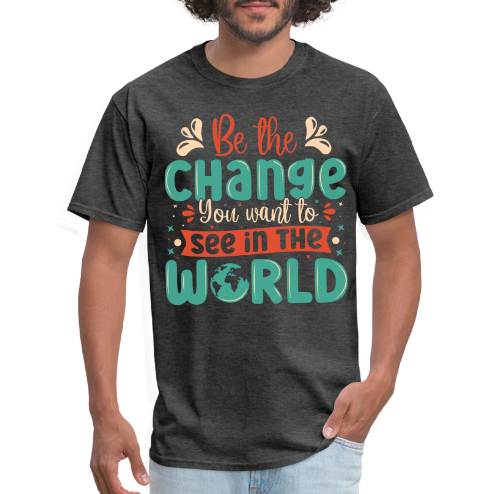 Be The Change You Want To See In The World T-Shirt - heather black