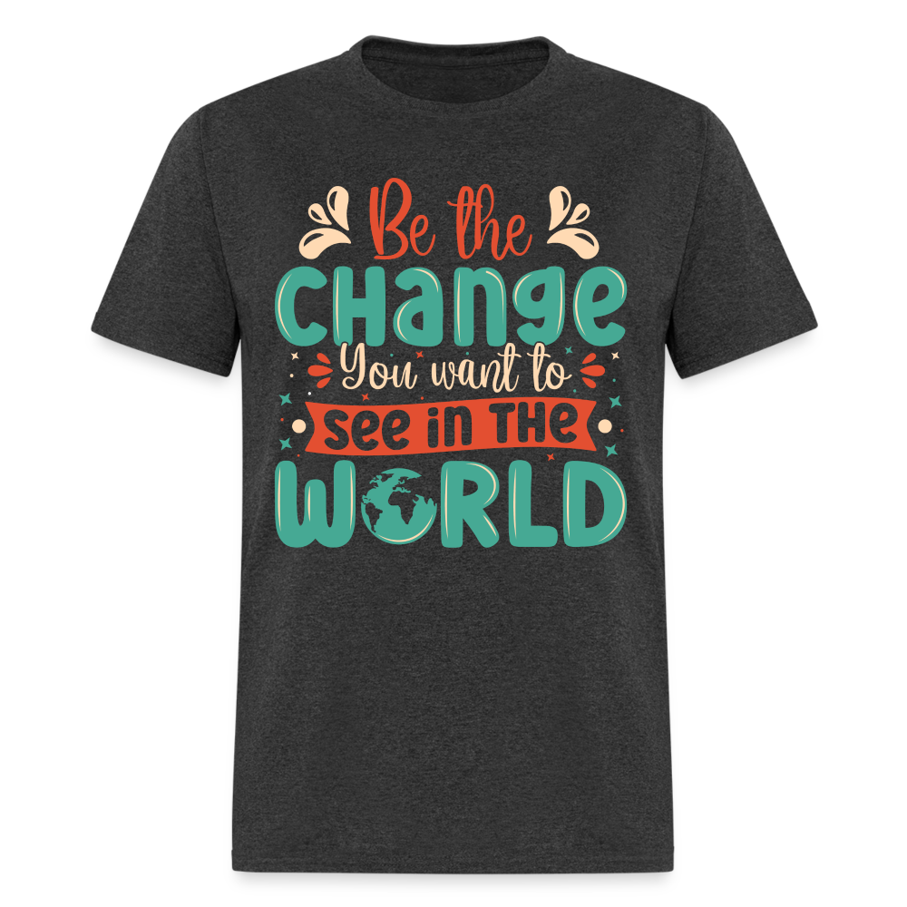 Be The Change You Want To See In The World T-Shirt - heather black