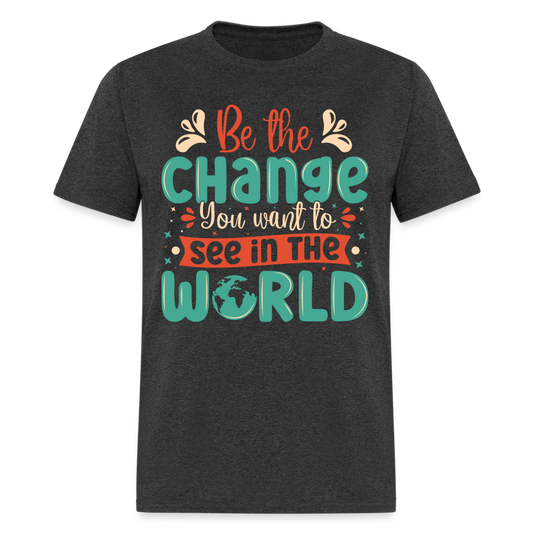Be The Change You Want To See In The World T-Shirt - heather black