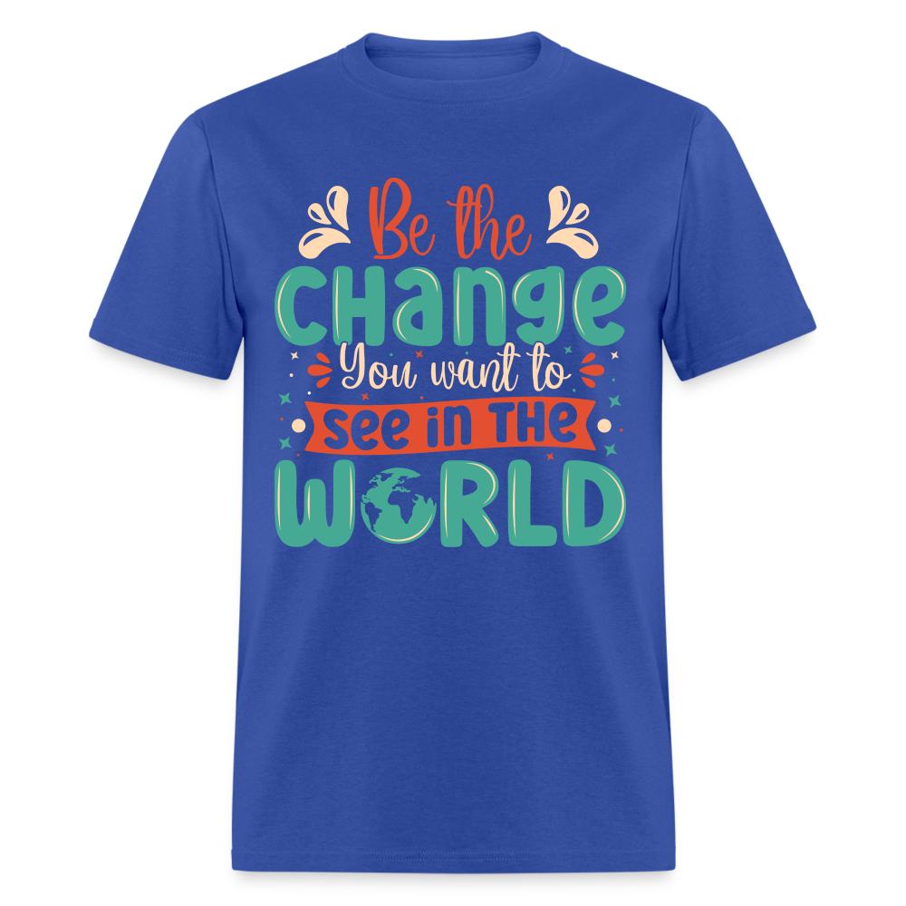Be The Change You Want To See In The World T-Shirt - royal blue
