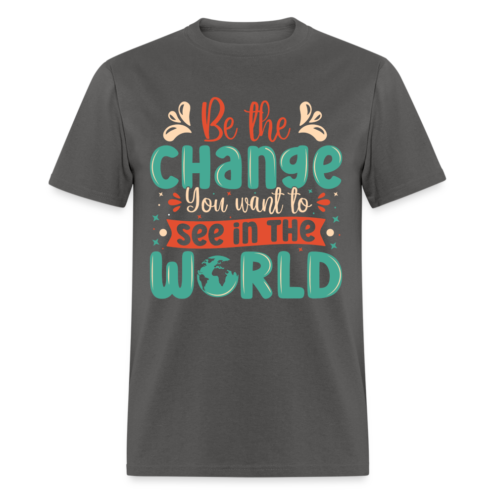 Be The Change You Want To See In The World T-Shirt - charcoal