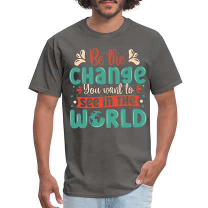 Be The Change You Want To See In The World T-Shirt - charcoal