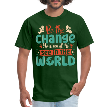 Be The Change You Want To See In The World T-Shirt - forest green