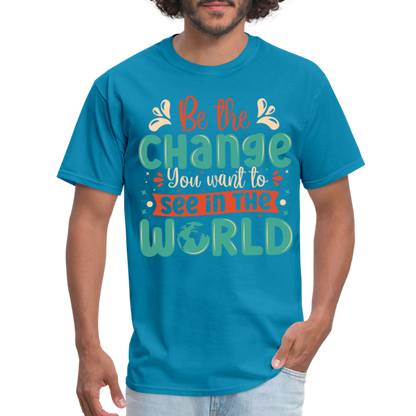 Be The Change You Want To See In The World T-Shirt - turquoise