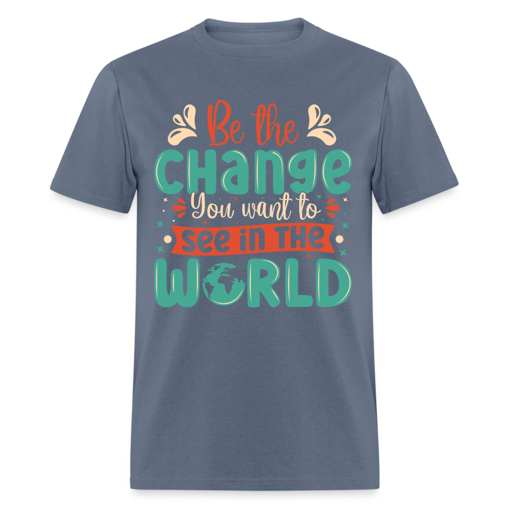 Be The Change You Want To See In The World T-Shirt - denim