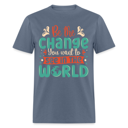 Be The Change You Want To See In The World T-Shirt - denim