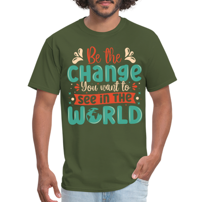 Be The Change You Want To See In The World T-Shirt - military green