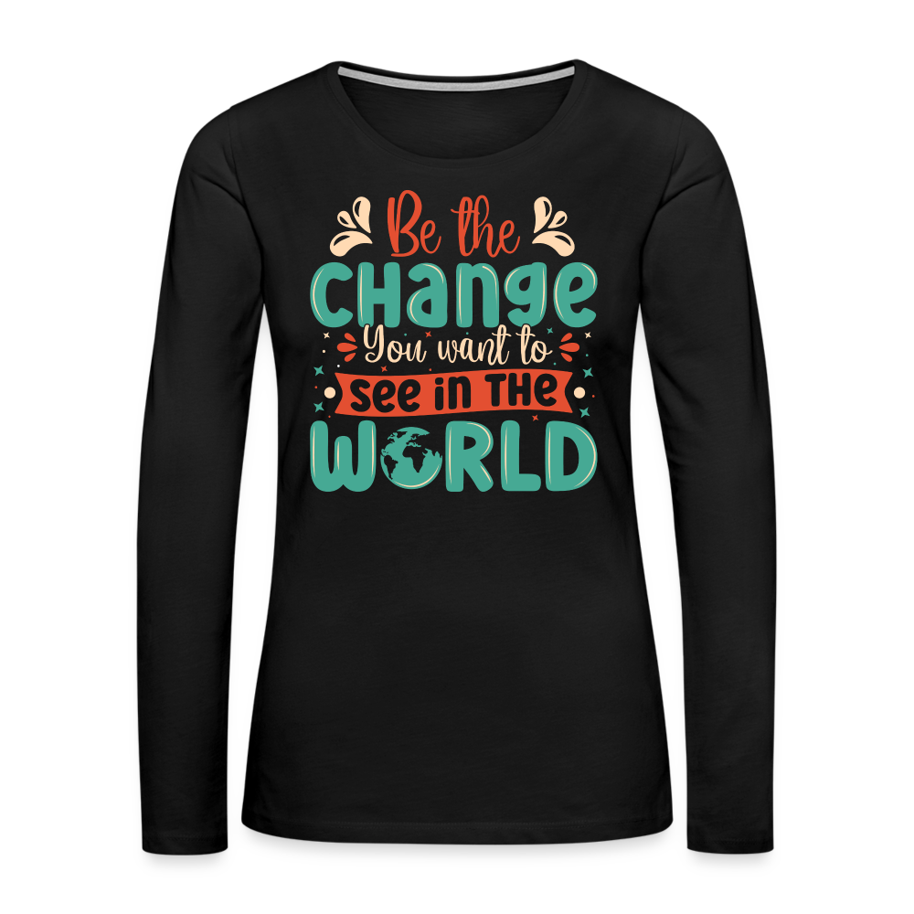 Be The Change You Want To See In The World Women's Premium Long Sleeve T-Shirt - black