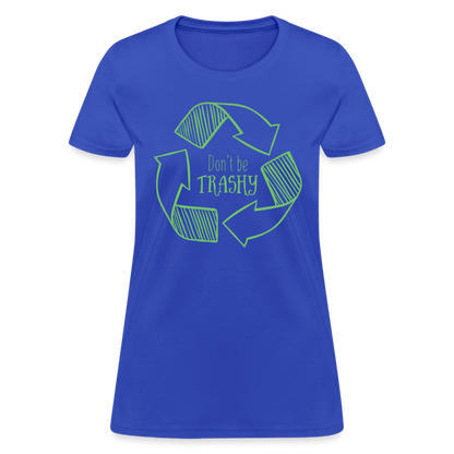 Don't Be Trashy Women's T-Shirt (Recycle) - royal blue