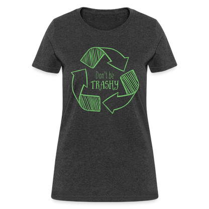 Don't Be Trashy Women's T-Shirt (Recycle) - heather black