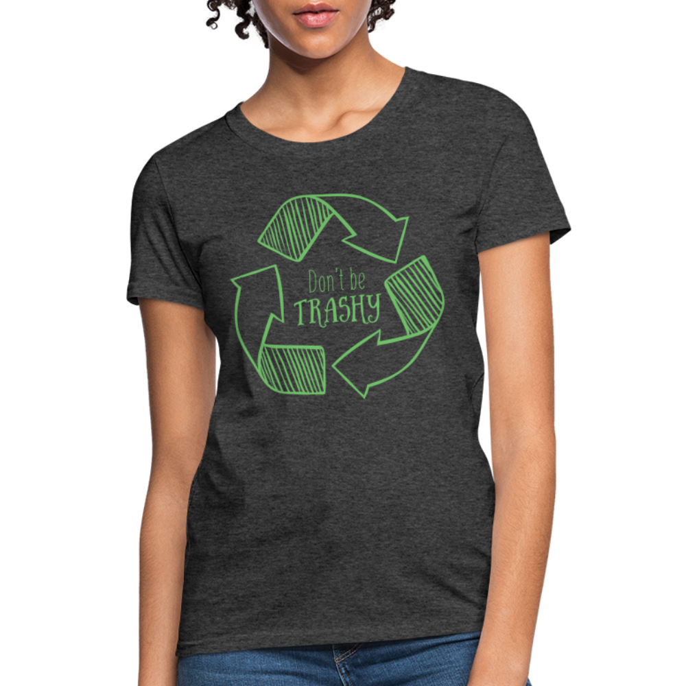 Don't Be Trashy Women's T-Shirt (Recycle) - heather black