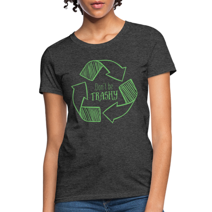 Don't Be Trashy Women's T-Shirt (Recycle) - heather black