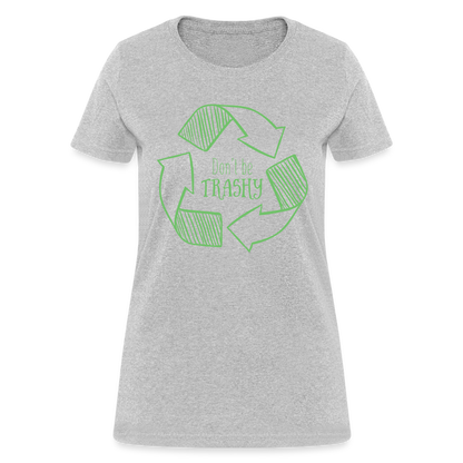 Don't Be Trashy Women's T-Shirt (Recycle) - heather gray