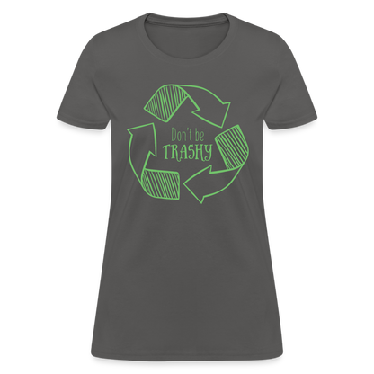 Don't Be Trashy Women's T-Shirt (Recycle) - charcoal