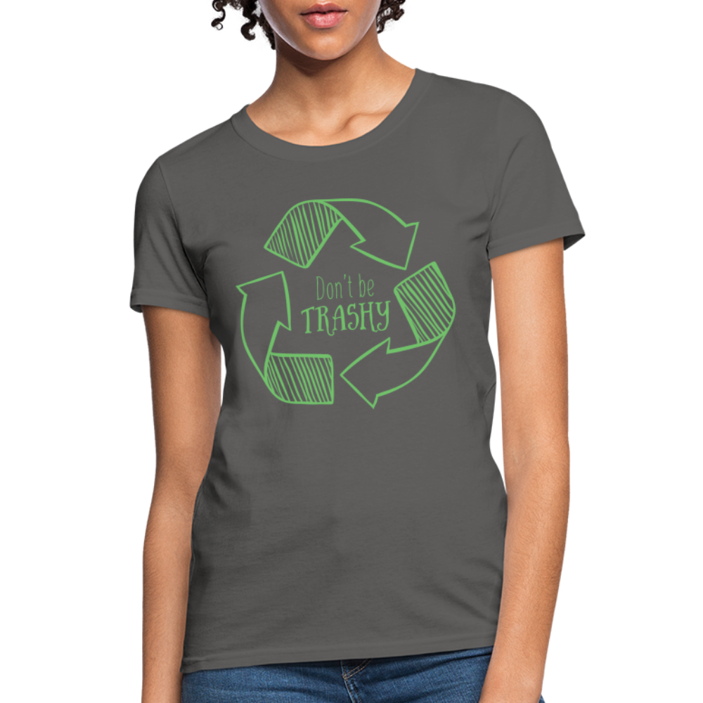 Don't Be Trashy Women's T-Shirt (Recycle) - charcoal