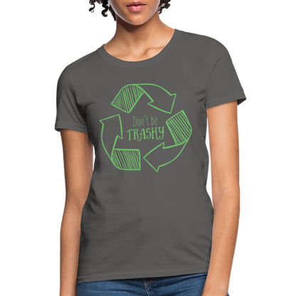 Don't Be Trashy Women's T-Shirt (Recycle) - charcoal