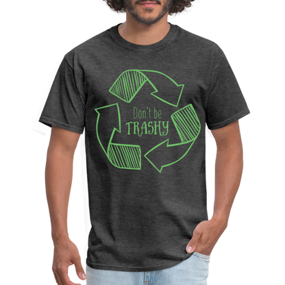 Don't Be Trashy T-Shirt (Recycle) - heather black