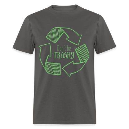 Don't Be Trashy T-Shirt (Recycle) - charcoal