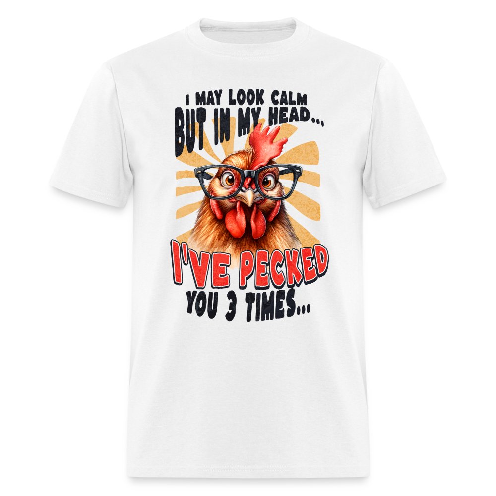 I May Look Calm But In My Head I've Pecked Your 3 Times T-Shirt (Crazy Chicken) - white