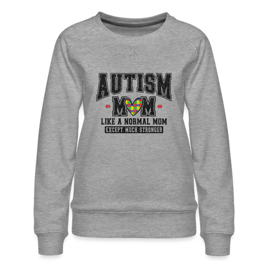 Autism Mom Like a Normal Mom Except Much Stronger Women’s Premium Sweatshirt - heather grey