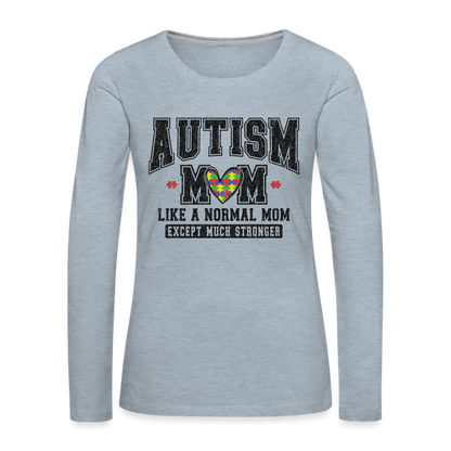 Autism Mom Like a Normal Mom Except Much Stronger Women's Premium Long Sleeve T-Shirt - heather ice blue