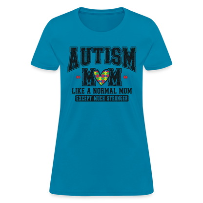 Autism Mom Like a Normal Mom Except Much Stronger Women's T-Shirt - turquoise