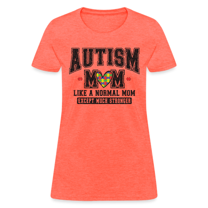 Autism Mom Like a Normal Mom Except Much Stronger Women's T-Shirt - heather coral