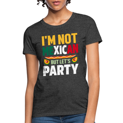 I'm Not Mexican but let's Party - Cinco de Mayo Women's T-Shirt - heather black