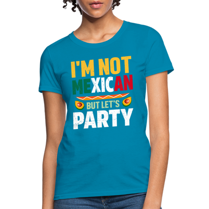 I'm Not Mexican but let's Party - Cinco de Mayo Women's T-Shirt - turquoise