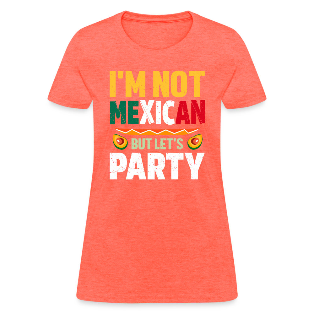 I'm Not Mexican but let's Party - Cinco de Mayo Women's T-Shirt - heather coral
