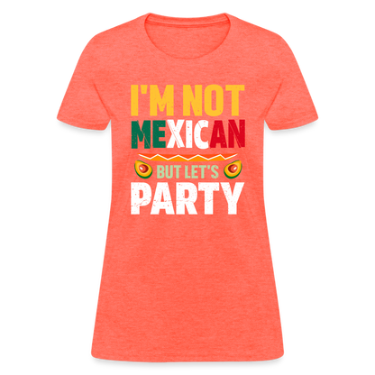 I'm Not Mexican but let's Party - Cinco de Mayo Women's T-Shirt - heather coral