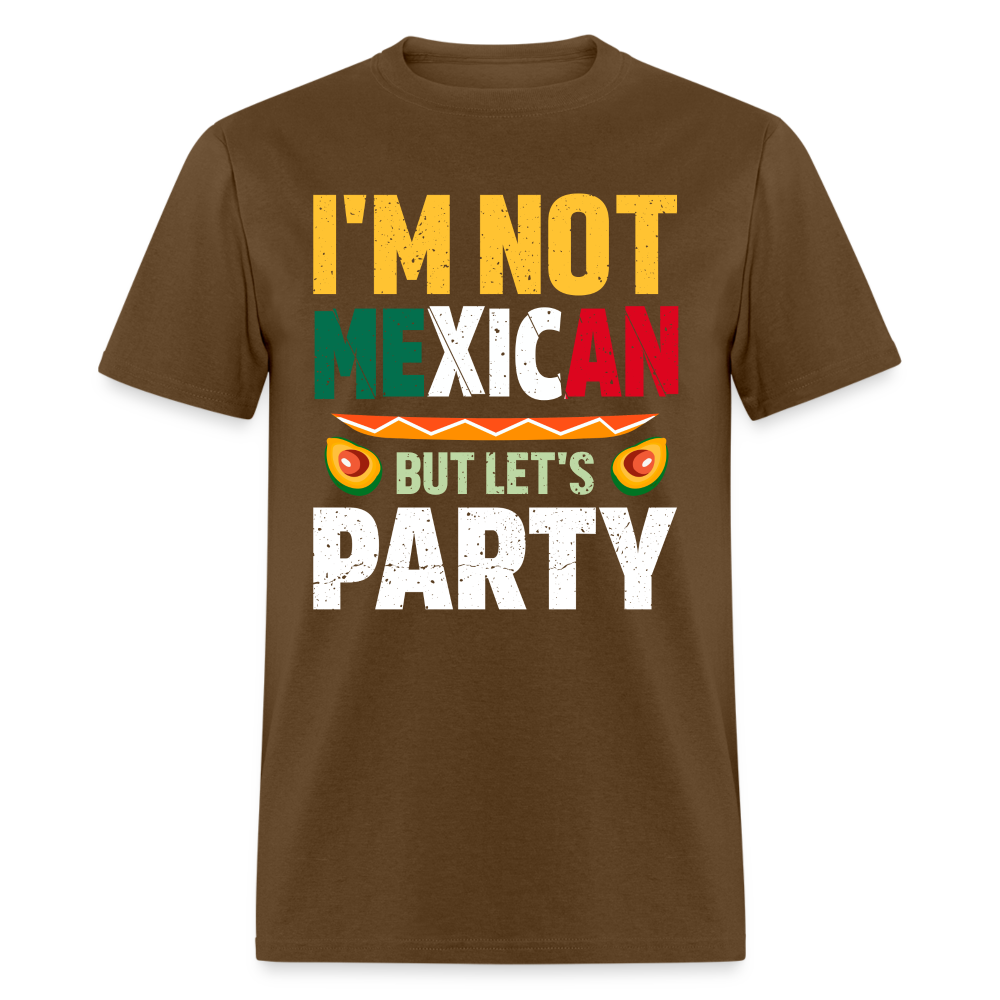 I'm Not Mexican but let's Party - Cinco de Mayo T-Shirt - brown