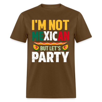 I'm Not Mexican but let's Party - Cinco de Mayo T-Shirt - brown