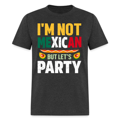 I'm Not Mexican but let's Party - Cinco de Mayo T-Shirt - heather black