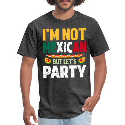 I'm Not Mexican but let's Party - Cinco de Mayo T-Shirt - heather black