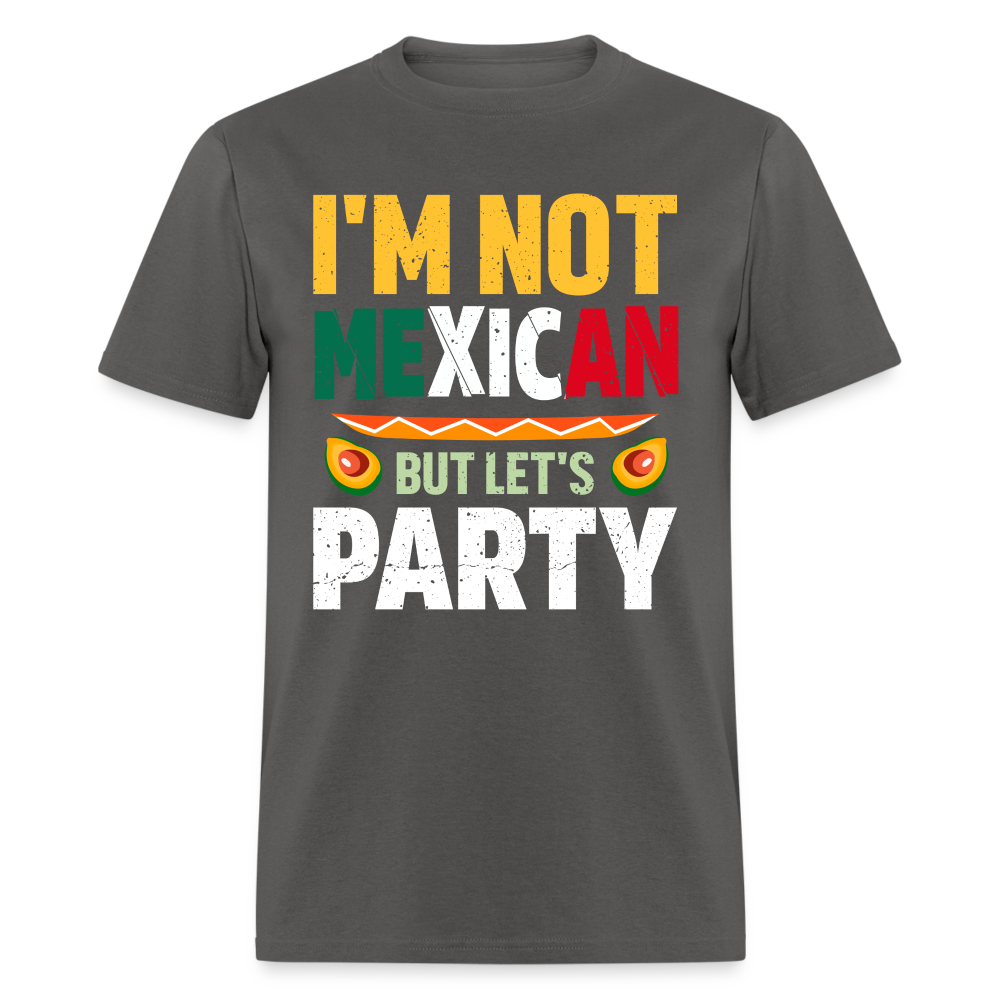 I'm Not Mexican but let's Party - Cinco de Mayo T-Shirt - charcoal