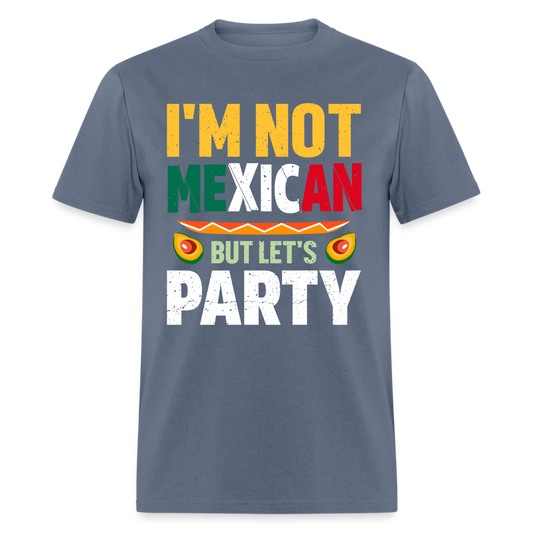 I'm Not Mexican but let's Party - Cinco de Mayo T-Shirt - denim