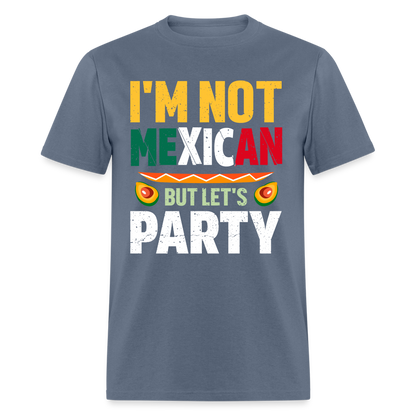 I'm Not Mexican but let's Party - Cinco de Mayo T-Shirt - denim