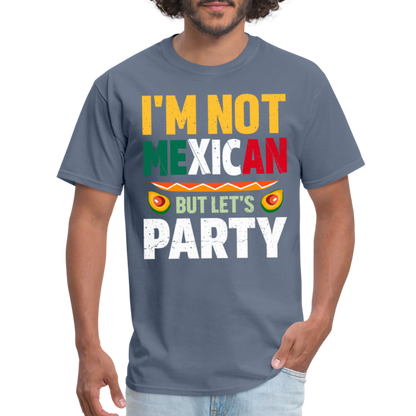 I'm Not Mexican but let's Party - Cinco de Mayo T-Shirt - denim