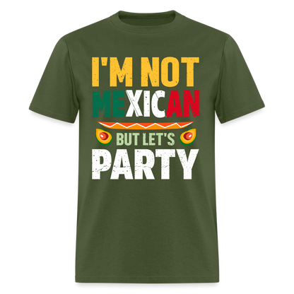 I'm Not Mexican but let's Party - Cinco de Mayo T-Shirt - military green