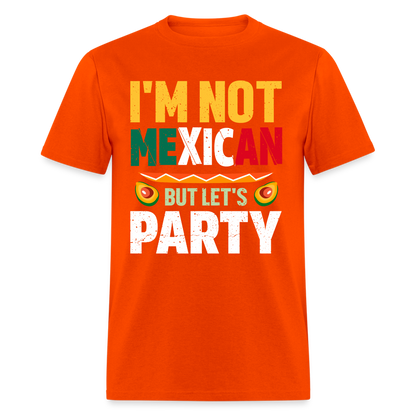 I'm Not Mexican but let's Party - Cinco de Mayo T-Shirt - orange