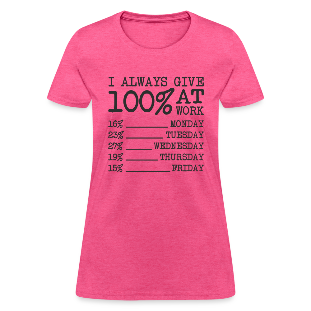 I Always Give 100% at Work Women's T-Shirt (Work Humor) - heather pink