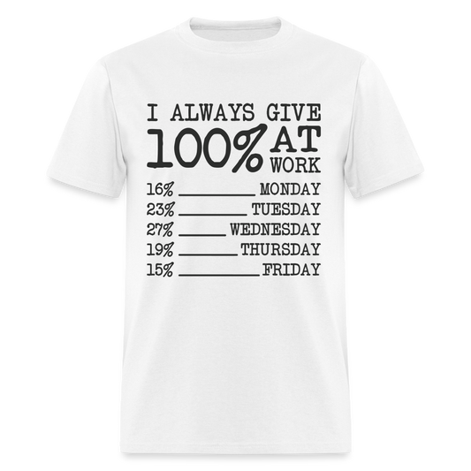 I Always Give 100% at Work T-Shirt (Work Humor) - white