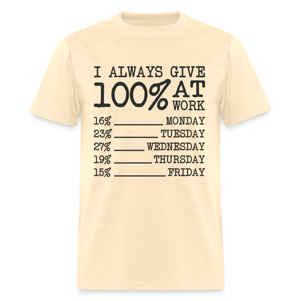 I Always Give 100% at Work T-Shirt (Work Humor) - natural