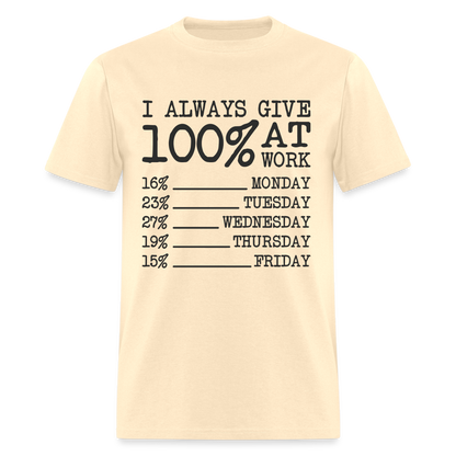 I Always Give 100% at Work T-Shirt (Work Humor) - natural